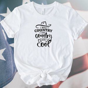 Country Graphic Tee I Was country When Country Wasn't Cool